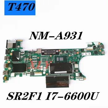 NM-A931 Pre Lenovo Thinkpad T470 notebook doske SR2F1 I7-6600U 100% Plne Testované
